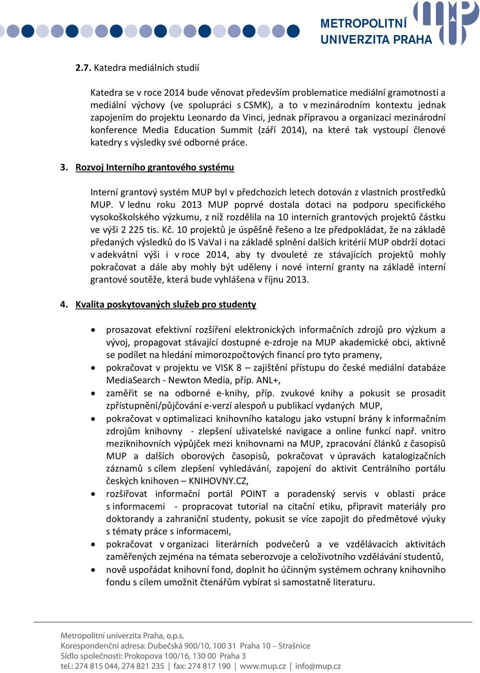 Rozvoj Interního grantového systému Interní grantový systém MUP byl v předchozích letech dotován z vlastních prostředků MUP.