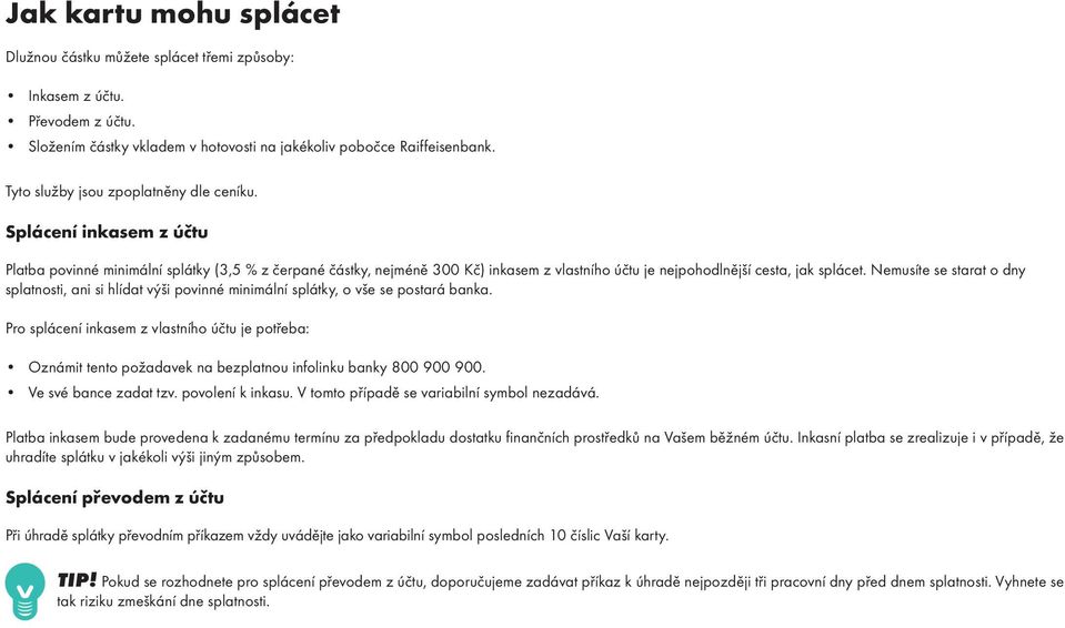 Splácení inkasem z účtu Platba povinné minimální splátky (3,5 % z čerpané částky, nejméně 300 Kč) inkasem z vlastního účtu je nejpohodlnější cesta, jak splácet.