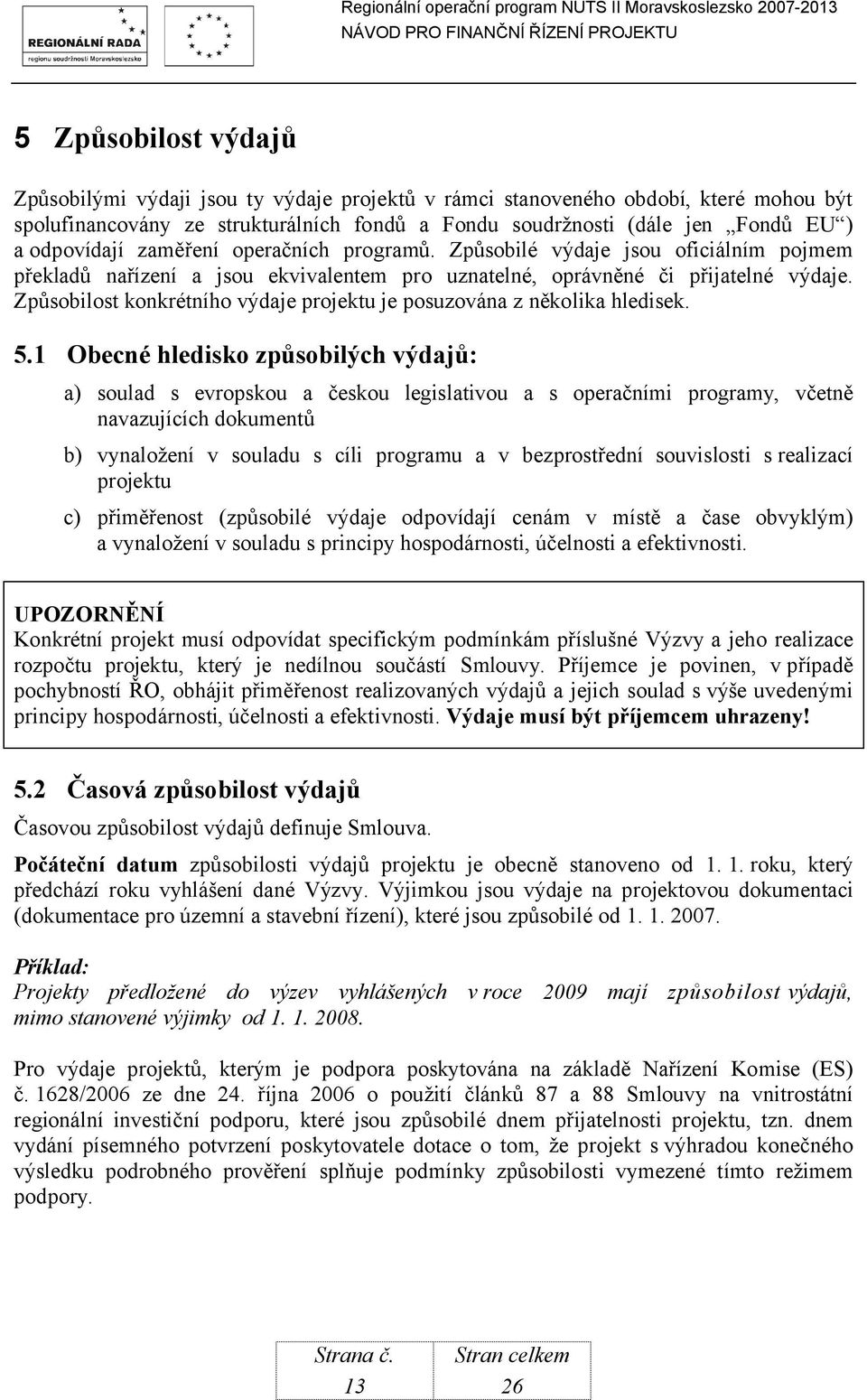 Způsobilost konkrétního výdaje projektu je posuzována z několika hledisek. 5.