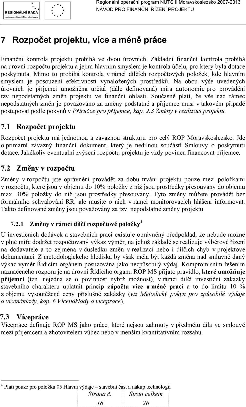 Mimo to probíhá kontrola v rámci dílčích rozpočtových položek, kde hlavním smyslem je posouzení efektivnosti vynaložených prostředků.