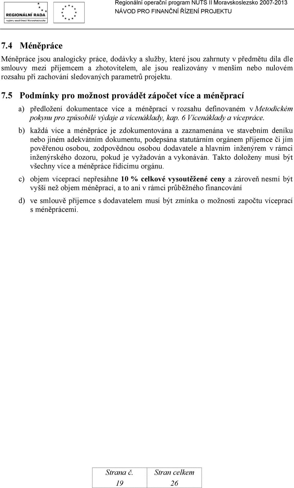 5 Podmínky pro možnost provádět zápočet více a méněprací a) předložení dokumentace více a méněprací v rozsahu definovaném v Metodickém pokynu pro způsobilé výdaje a vícenáklady, kap.