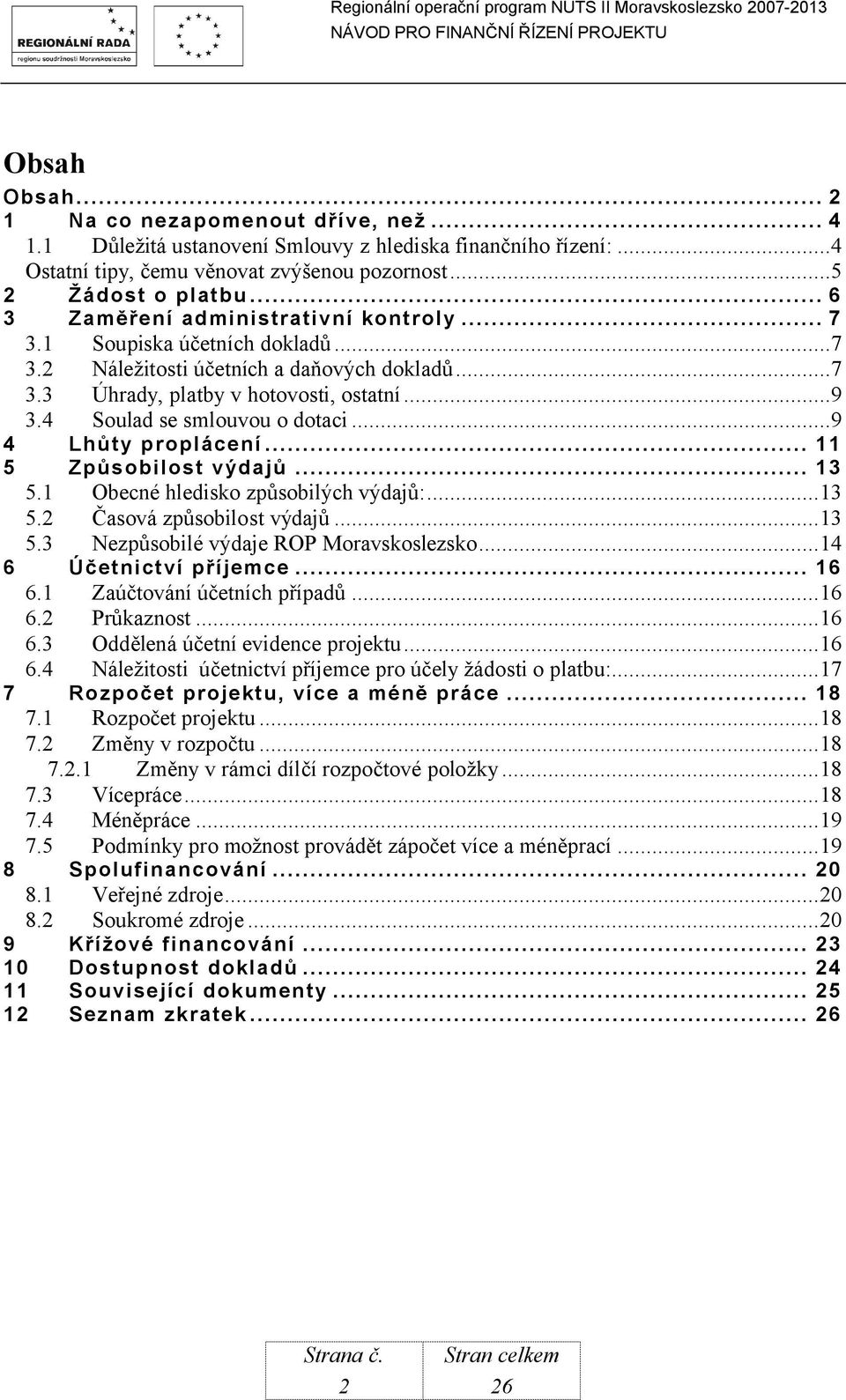 4 Soulad se smlouvou o dotaci...9 4 Lhůty proplácení... 11 5 Způsobilost výdajů... 13 5.1 Obecné hledisko způsobilých výdajů:...13 5.2 Časová způsobilost výdajů...13 5.3 Nezpůsobilé výdaje ROP Moravskoslezsko.