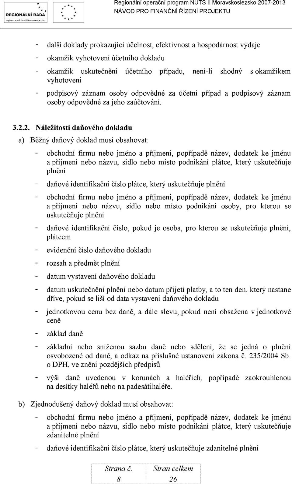 2. Náležitosti daňového dokladu a) Běžný daňový doklad musí obsahovat: - obchodní firmu nebo jméno a příjmení, popřípadě název, dodatek ke jménu a příjmení nebo názvu, sídlo nebo místo podnikání