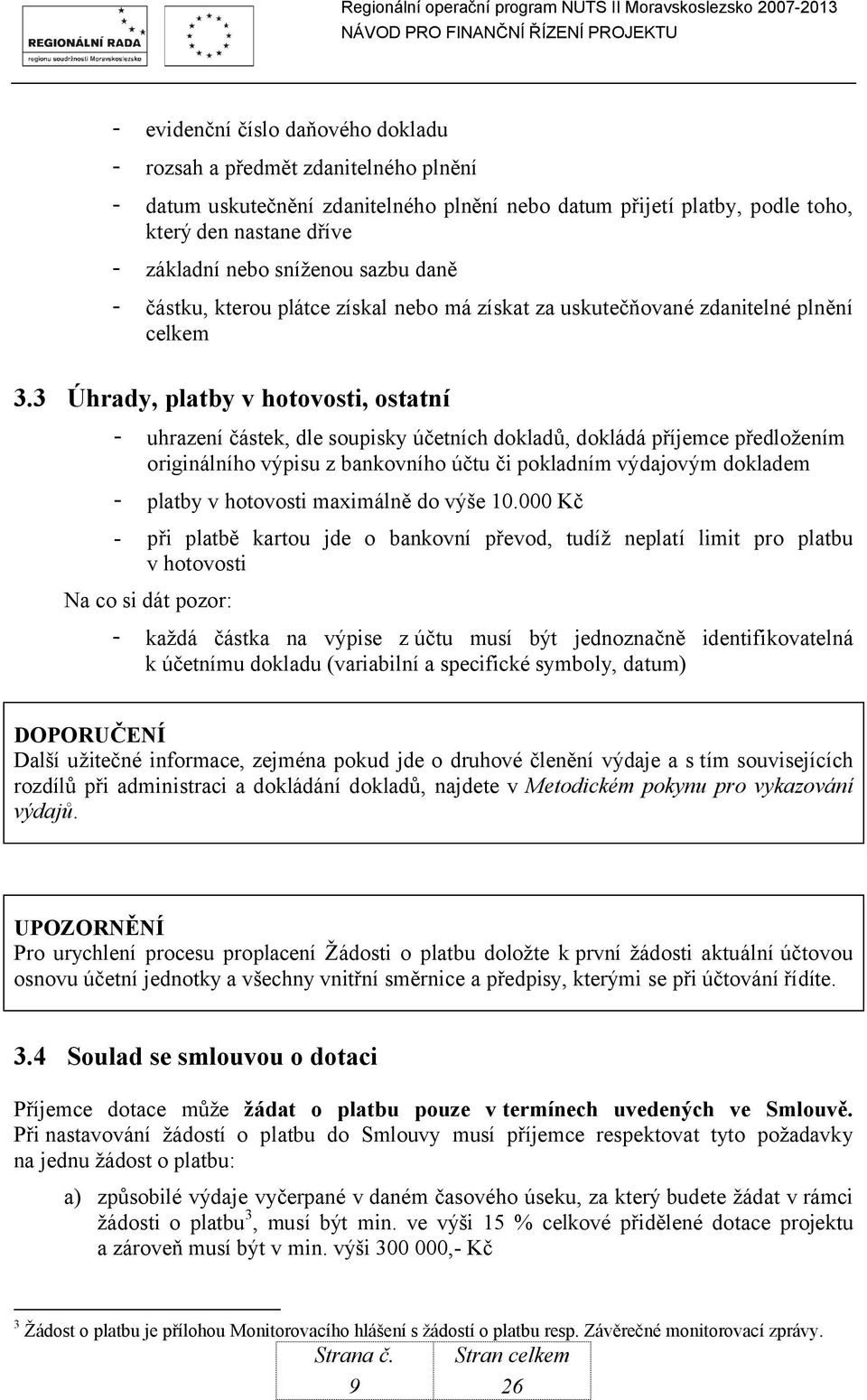 3 Úhrady, platby v hotovosti, ostatní - uhrazení částek, dle soupisky účetních dokladů, dokládá příjemce předložením originálního výpisu z bankovního účtu či pokladním výdajovým dokladem - platby v