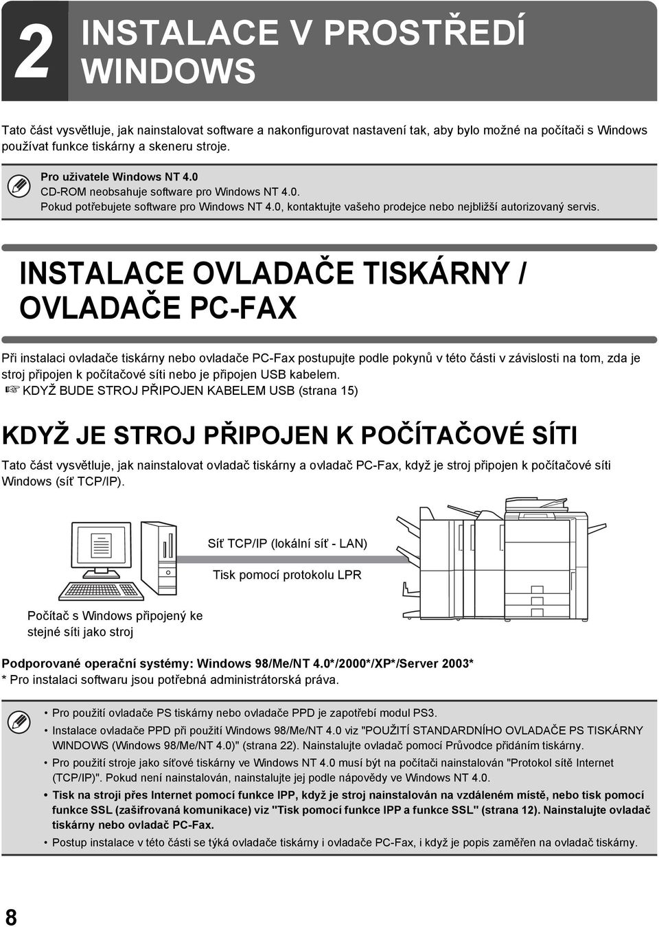 INSTALACE OVLADAČE TISKÁRNY / OVLADAČE PC-FAX Při instalaci ovladače tiskárny nebo ovladače PC-Fax postupujte podle pokynů v této části v závislosti na tom, zda je stroj připojen k počítačové síti