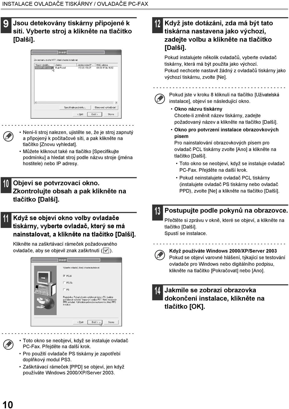 Pokud instalujete několik ovladačů, vyberte ovladač tiskárny, která má být použita jako výchozí. Pokud nechcete nastavit žádný z ovladačů tiskárny jako výchozí tiskárnu, zvolte [Ne].