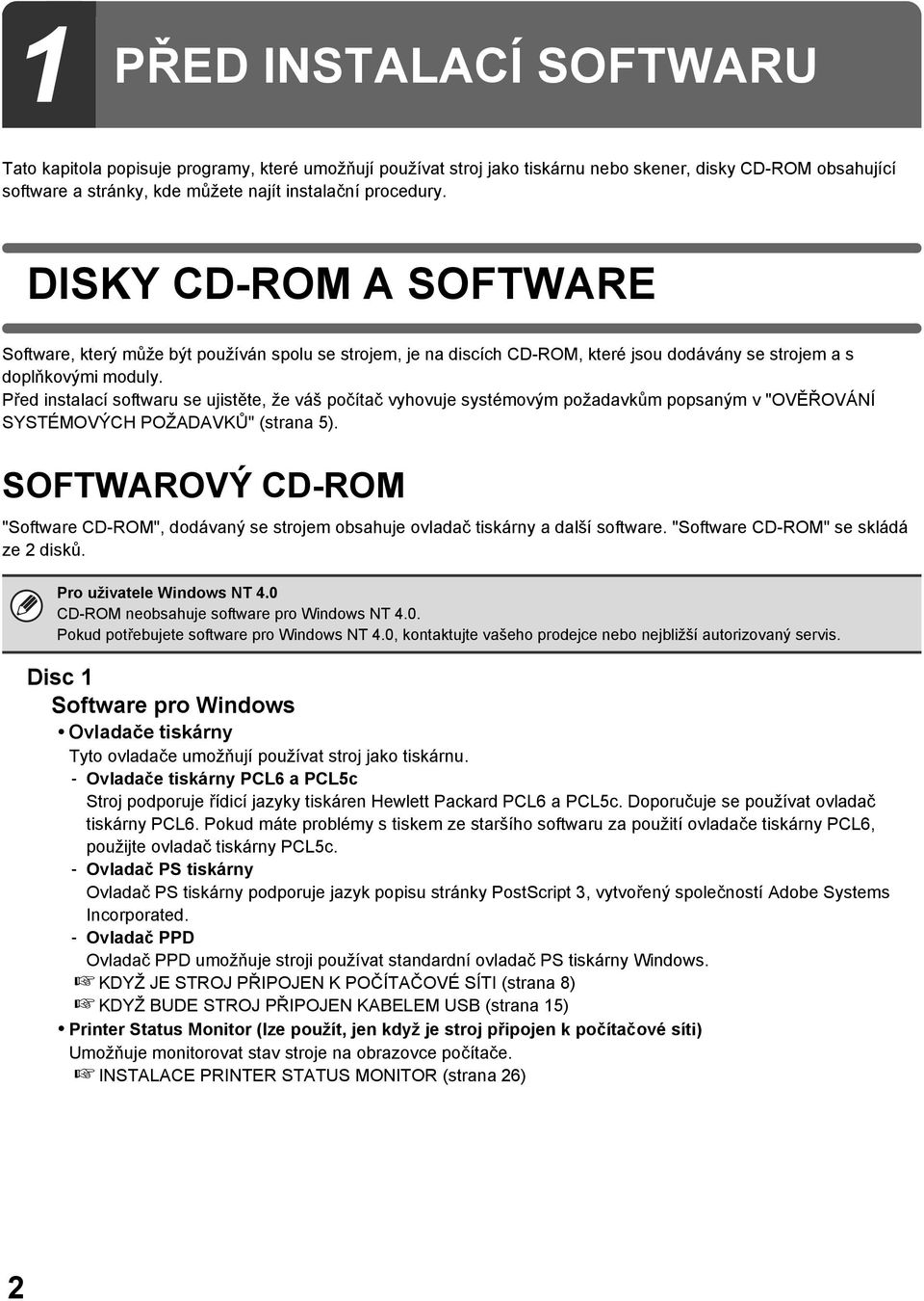 Před instalací softwaru se ujistěte, že váš počítač vyhovuje systémovým požadavkům popsaným v "OVĚŘOVÁNÍ SYSTÉMOVÝCH POŽADAVKŮ" (strana 5).