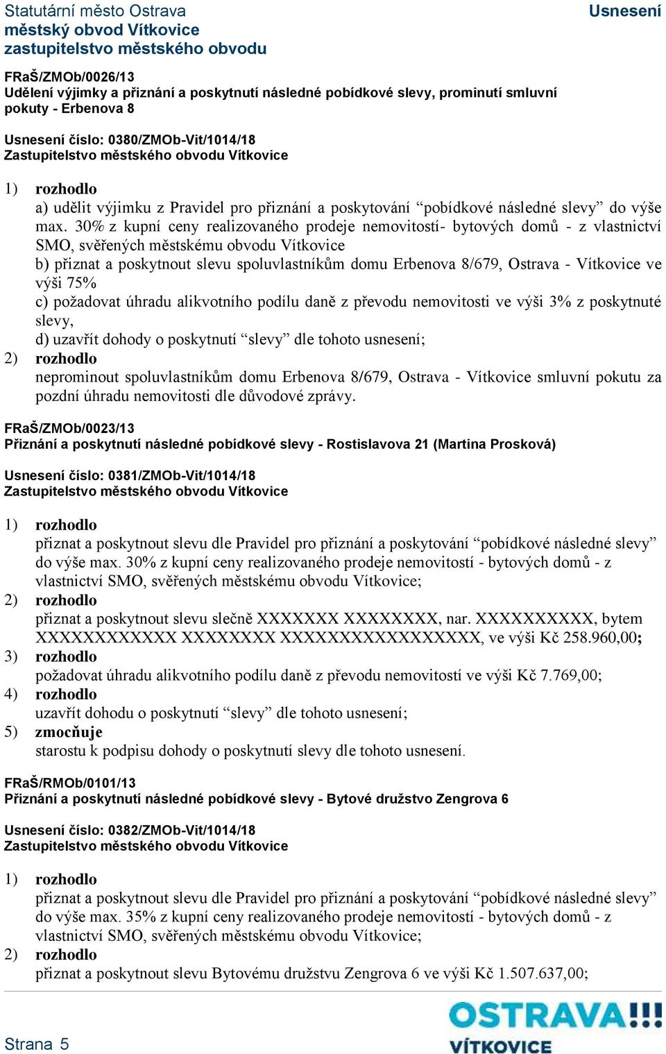 30% z kupní ceny realizovaného prodeje nemovitostí- bytových domů - z vlastnictví SMO, svěřených městskému obvodu Vítkovice b) přiznat a poskytnout slevu spoluvlastníkům domu Erbenova 8/679, Ostrava