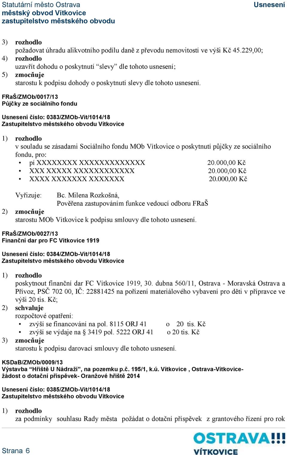 FRaŠ/ZMOb/0017/13 Půjčky ze sociálního fondu číslo: 0383/ZMOb-Vit/1014/18 v souladu se zásadami Sociálního fondu MOb Vítkovice o poskytnutí půjčky ze sociálního fondu, pro: pí XXXXXXXX XXXXXXXXXXXXX