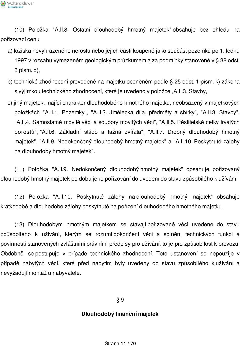 k) zákona s výjimkou technického zhodnocení, které je uvedeno v položce A.II.3. Stavby, c) jiný majetek, mající charakter dlouhodobého hmotného majetku, neobsažený v majetkových položkách "A.II.1.