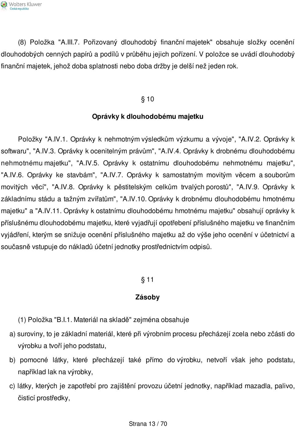 IV.2. Oprávky k softwaru", "A.IV.3. Oprávky k ocenitelným právům", "A.IV.4. Oprávky k drobnému dlouhodobému nehmotnému majetku", "A.IV.5. Oprávky k ostatnímu dlouhodobému nehmotnému majetku", "A.IV.6.