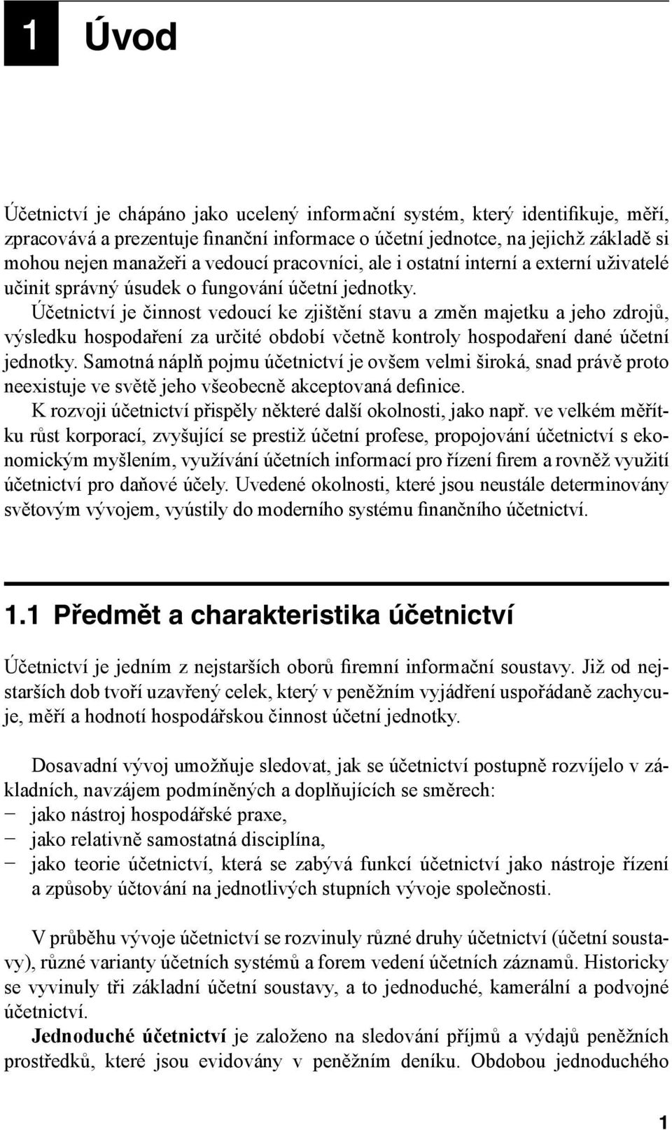 Účetnictví je činnost vedoucí ke zjištění stavu a změn majetku a jeho zdrojů, výsledku hospodaření za určité období včetně kontroly hospodaření dané účetní jednotky.