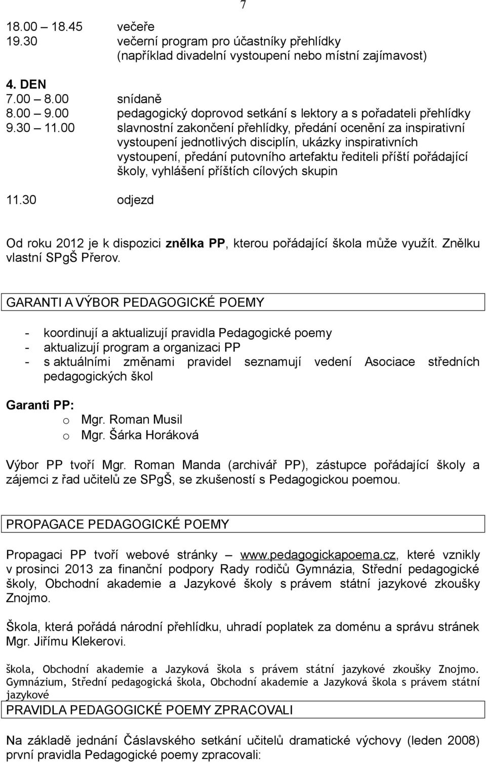 00 slavnostní zakončení přehlídky, předání ocenění za inspirativní vystoupení jednotlivých disciplín, ukázky inspirativních vystoupení, předání putovního artefaktu řediteli příští pořádající školy,