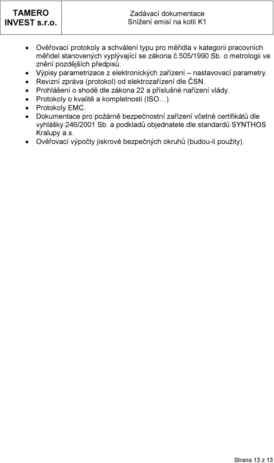 Revizní zpráva (prtkl) d elektrzařízení dle ČSN. Prhlášení shdě dle zákna 22 a příslušné nařízení vlády. Prtkly kvalitě a kmpletnsti (ISO ). Prtkly EMC.