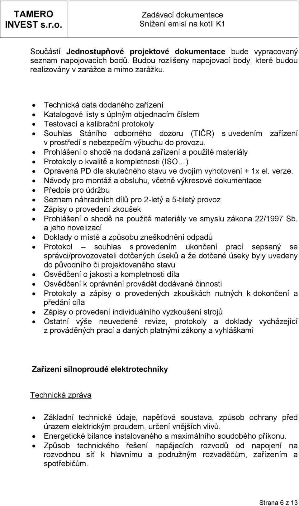 Technická data ddanéh zařízení Katalgvé listy s úplným bjednacím číslem Testvací a kalibrační prtkly Suhlas Stáníh dbrnéh dzru (TIČR) s uvedením zařízení v prstředí s nebezpečím výbuchu d prvzu.