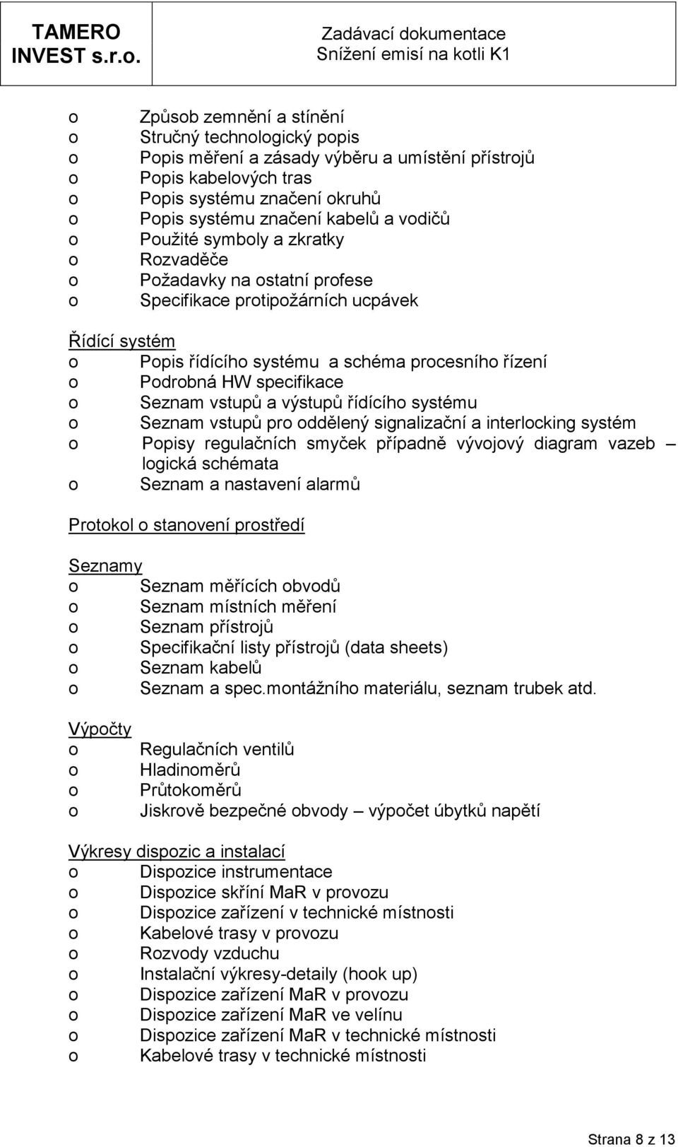 systému značení kabelů a vdičů Pužité symbly a zkratky Rzvaděče Pžadavky na statní prfese Specifikace prtipžárních ucpávek Řídící systém Ppis řídícíh systému a schéma prcesníh řízení Pdrbná HW