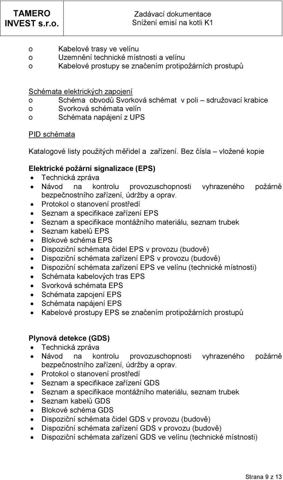 Svrkvá schémat v pli sdružvací krabice Svrkvá schémata velín Schémata napájení z UPS PID schémata Katalgvé listy pužitých měřidel a zařízení.