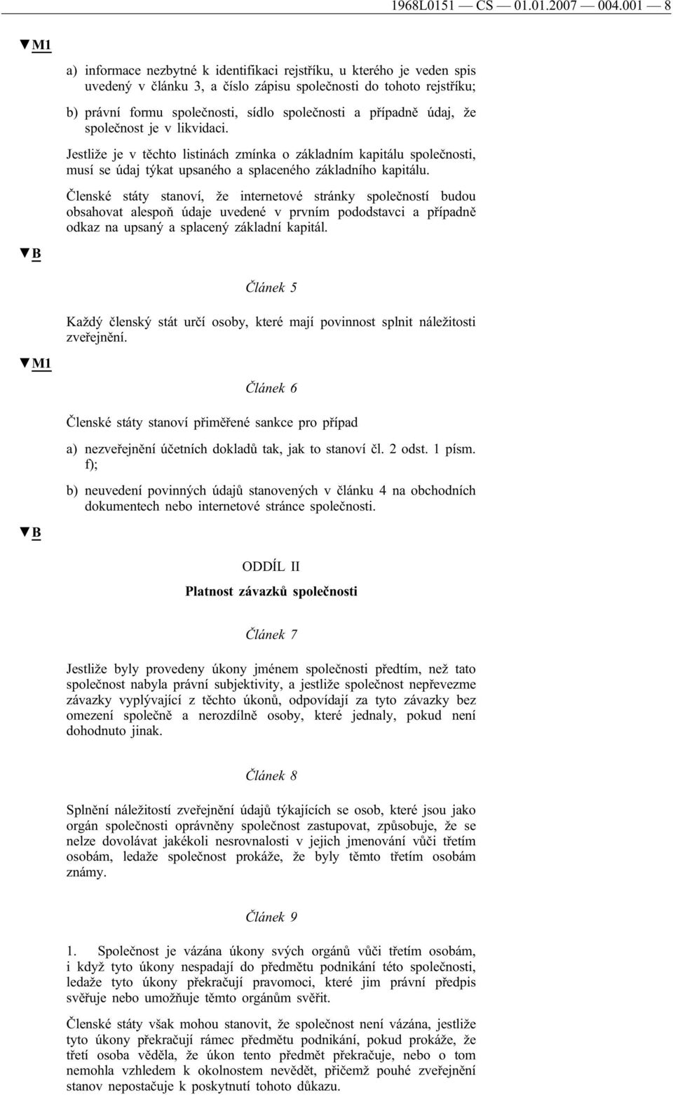 případně údaj, že společnost je v likvidaci. Jestliže je v těchto listinách zmínka o základním kapitálu společnosti, musí se údaj týkat upsaného a splaceného základního kapitálu.