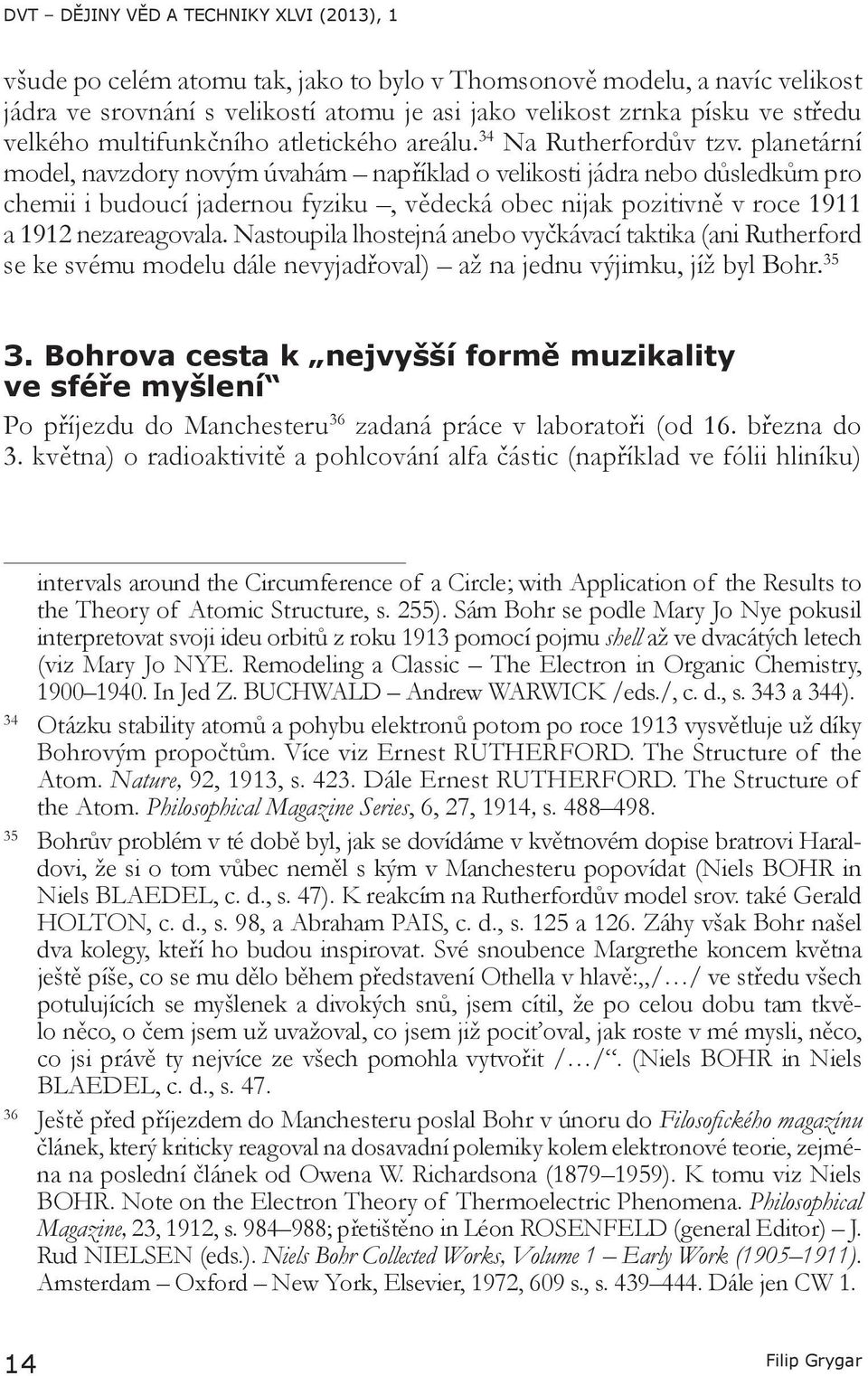 planetární model, navzdory novým úvahám například o velikosti jádra nebo důsledkům pro chemii i budoucí jadernou fyziku, vědecká obec nijak pozitivně v roce 1911 a 1912 nezareagovala.