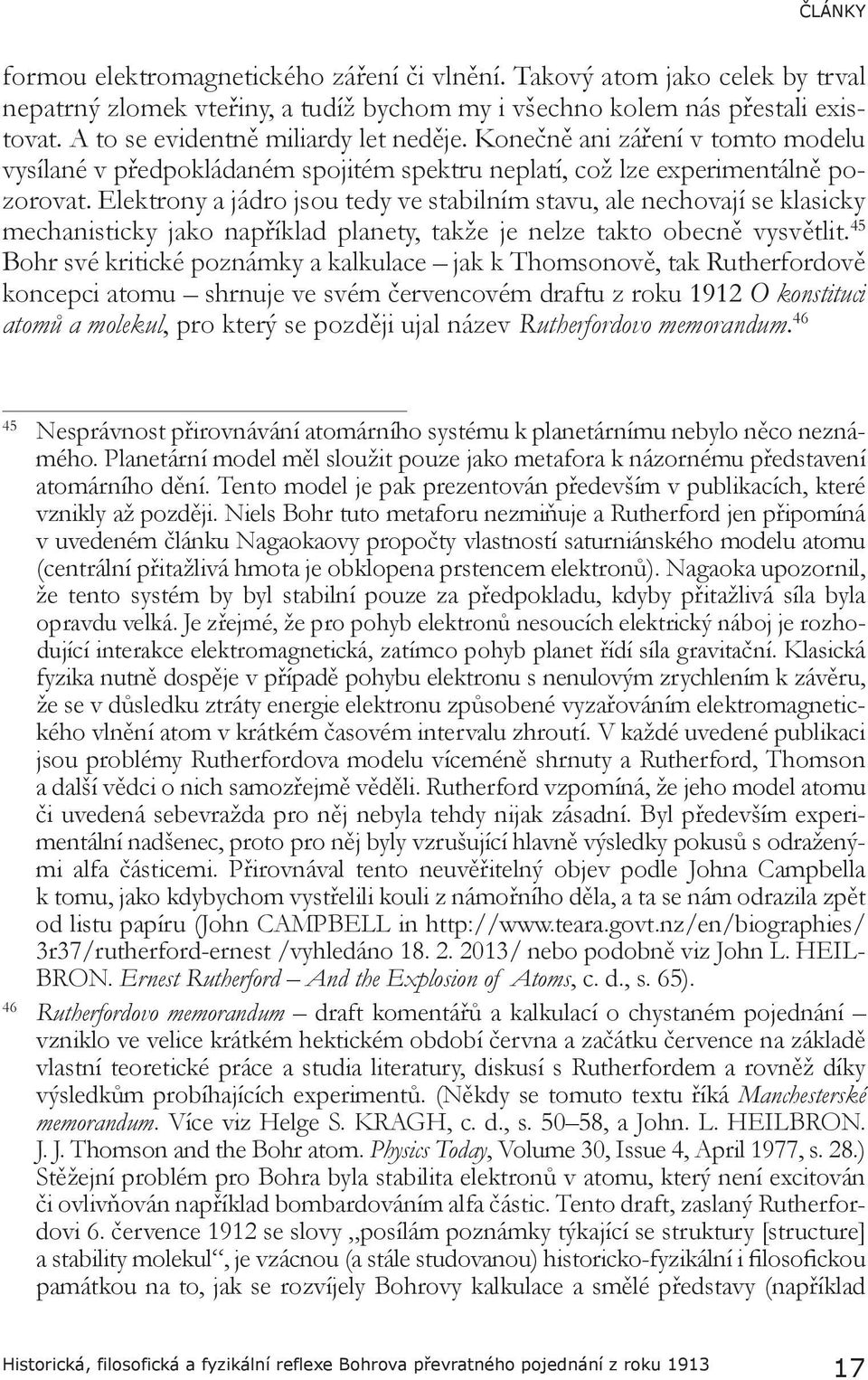 Elektrony a jádro jsou tedy ve stabilním stavu, ale nechovají se klasicky mechanisticky jako například planety, takže je nelze takto obecně vysvětlit.