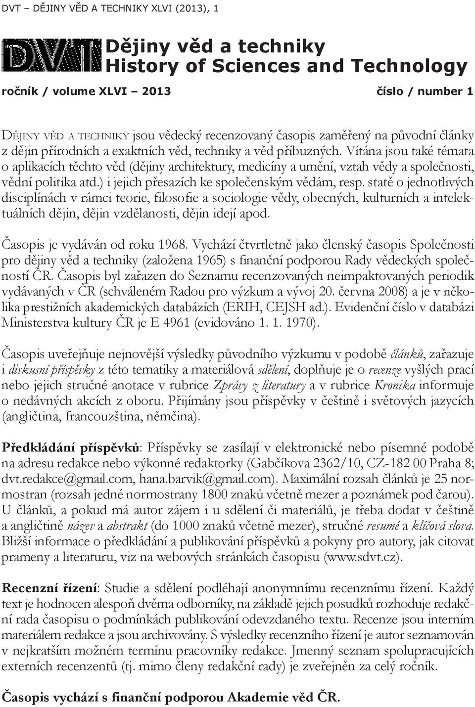 Vítána jsou také témata o aplikacích těchto věd (dějiny architektury, medicíny a umění, vztah vědy a společnosti, vědní politika atd.) i jejich přesazích ke společenským vědám, resp.