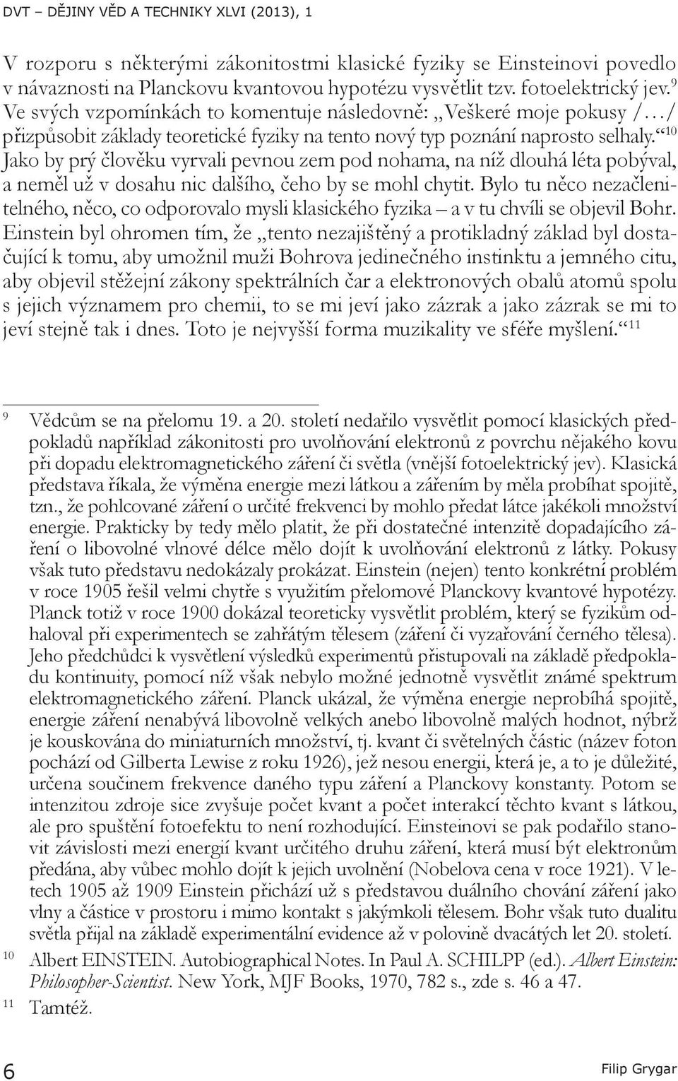 10 Jako by prý člověku vyrvali pevnou zem pod nohama, na níž dlouhá léta pobýval, a neměl už v dosahu nic dalšího, čeho by se mohl chytit.