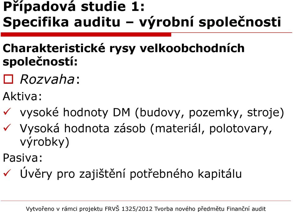 vysoké hodnoty DM (budovy, pozemky, stroje) Vysoká hodnota zásob