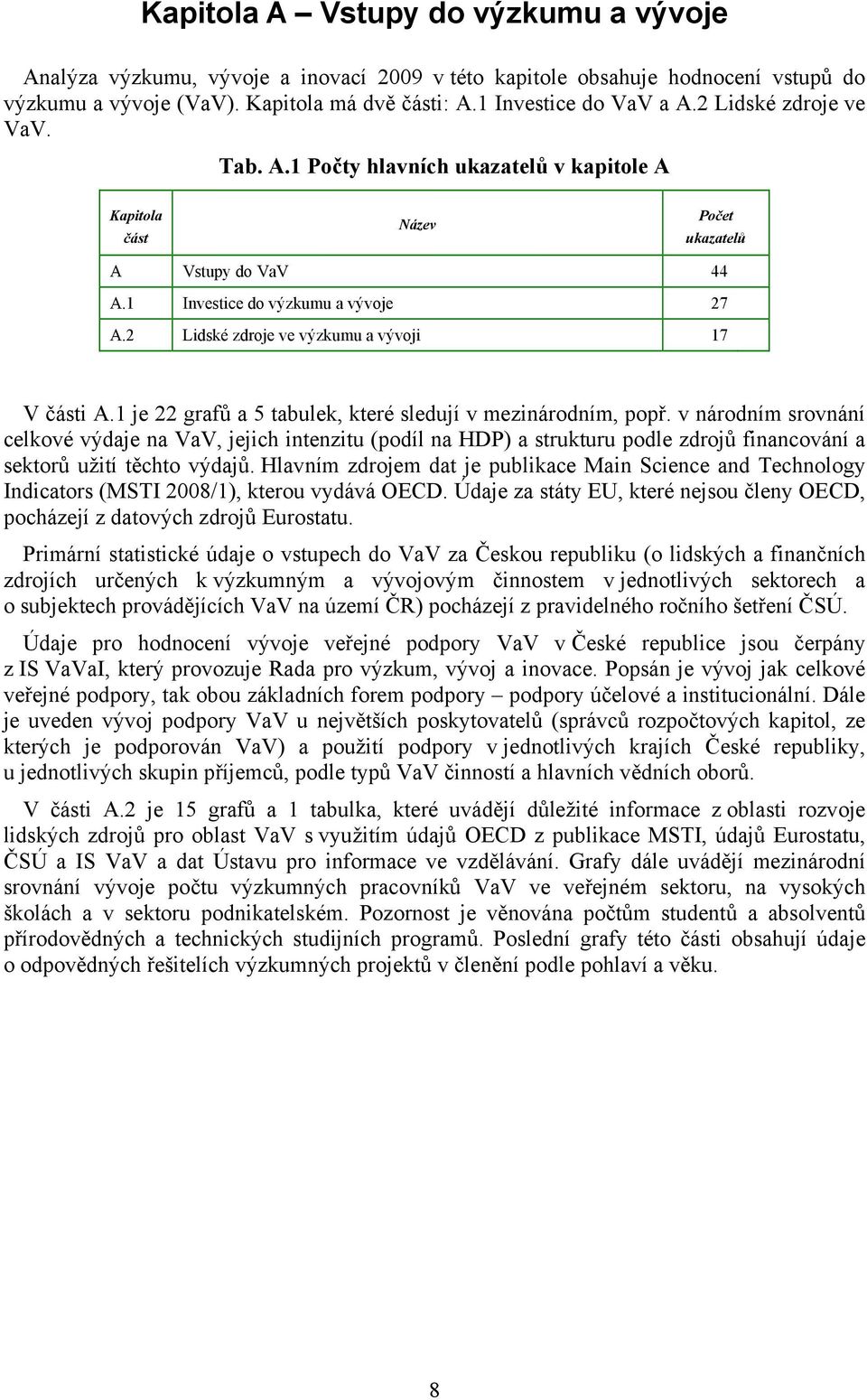 2 Lidské zdroje ve výzkumu a vývoji 17 V části A.1 je 22 grafů a 5 tabulek, které sledují v mezinárodním, popř.