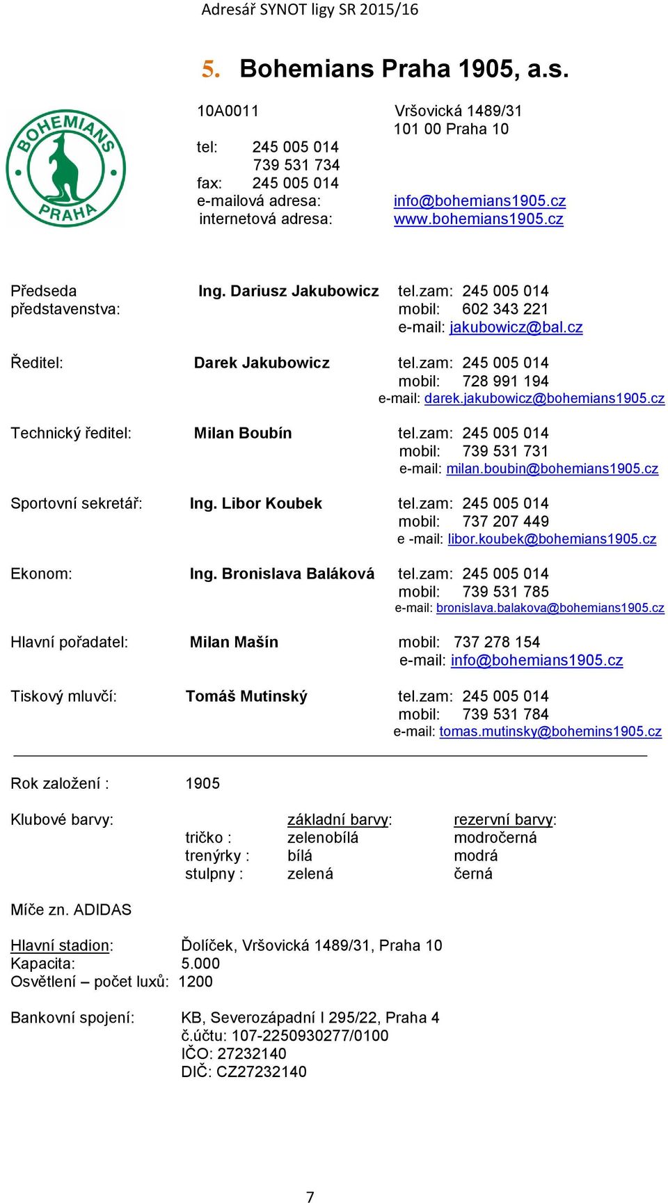 jakubowicz@bohemians1905.cz Technický ředitel: Milan Boubín tel.zam: 245 005 014 mobil: 739 531 731 e-mail: milan.boubin@bohemians1905.cz Sportovní sekretář: Ing. Libor Koubek tel.