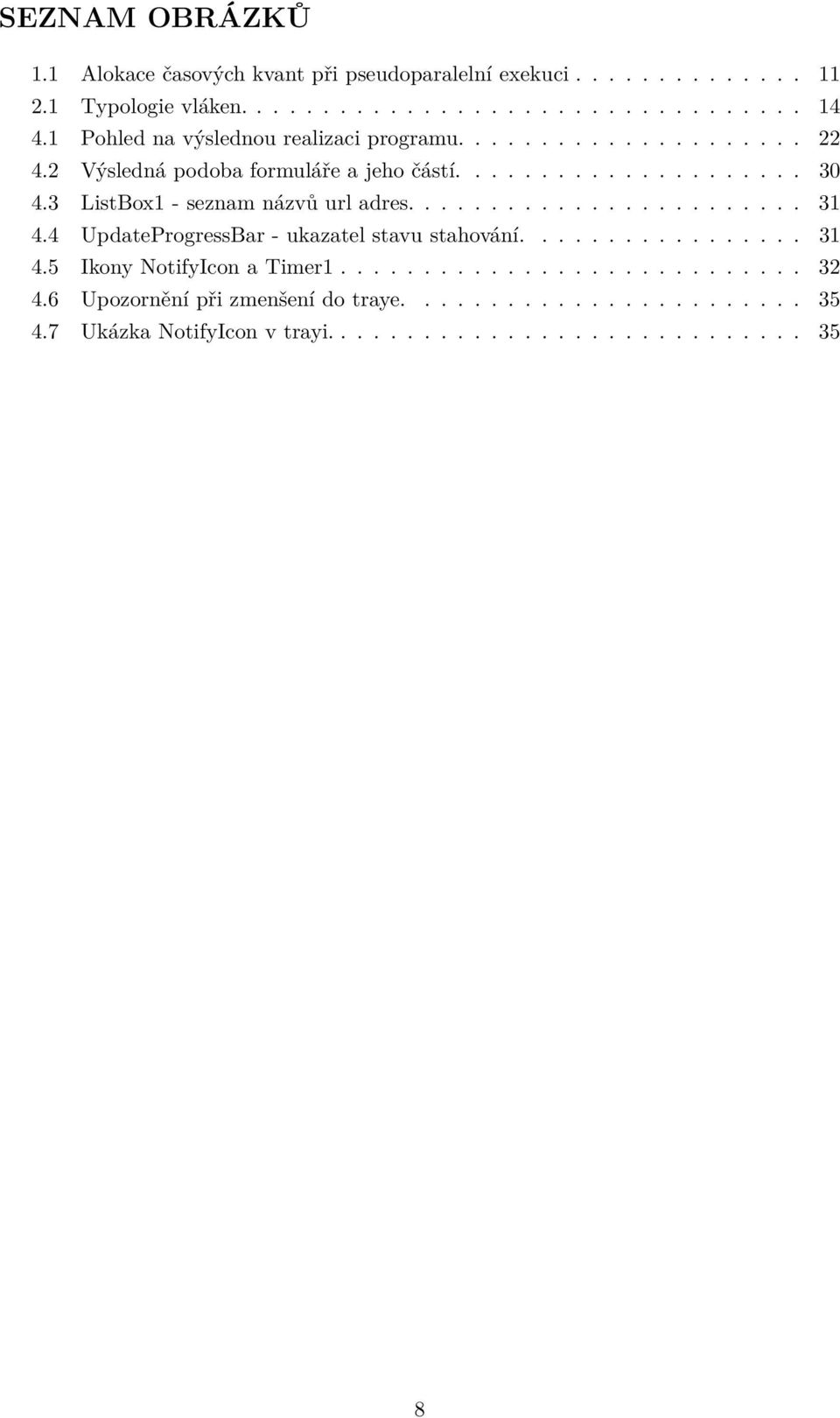 3 ListBox1 - seznam názvů url adres........................ 31 4.4 UpdateProgressBar - ukazatel stavu stahování................. 31 4.5 Ikony NotifyIcon a Timer1.