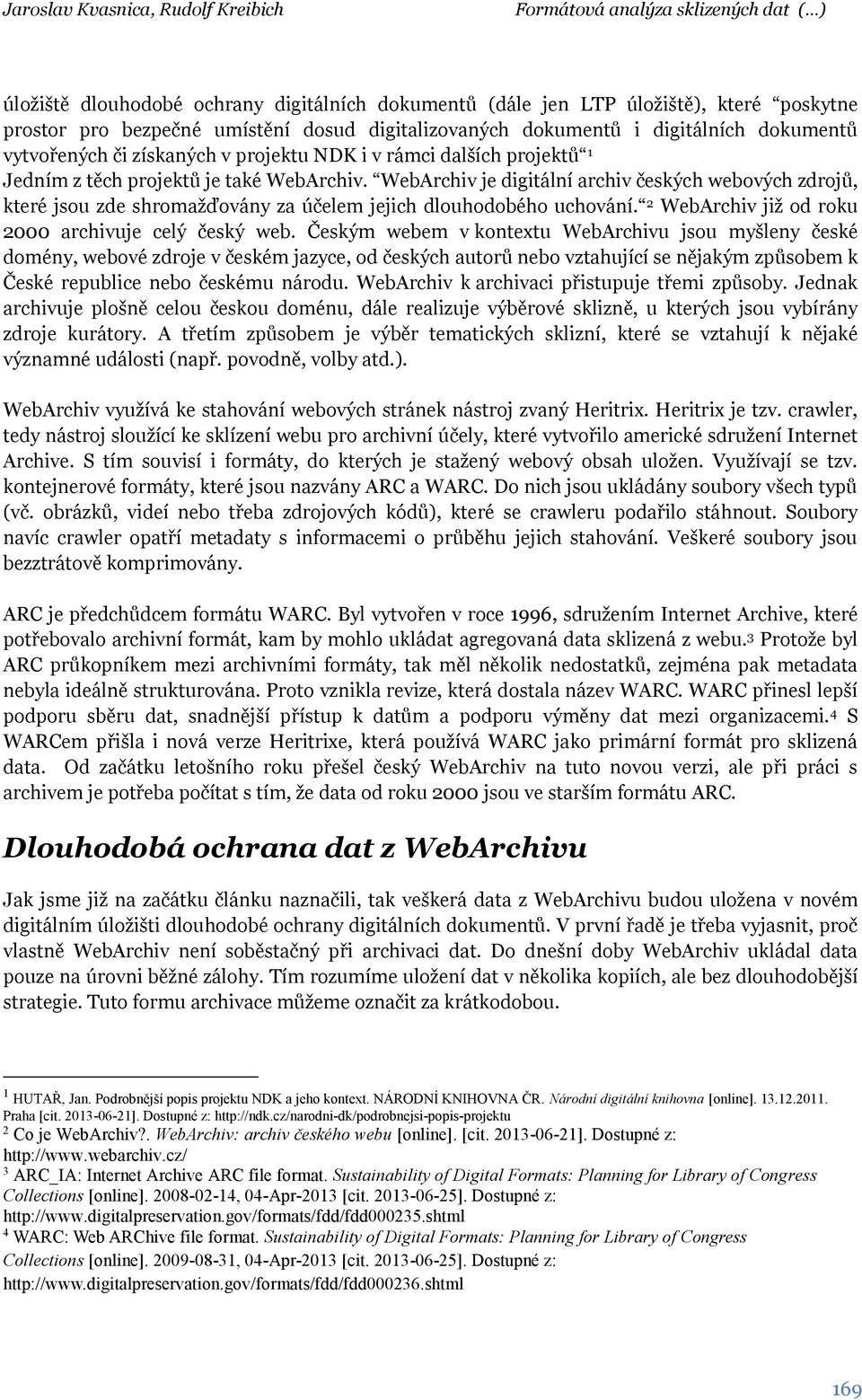 WebArchiv je digitální archiv českých webových zdrojů, které jsou zde shromažďovány za účelem jejich dlouhodobého uchování. 2 WebArchiv již od roku 2000 archivuje celý český web.