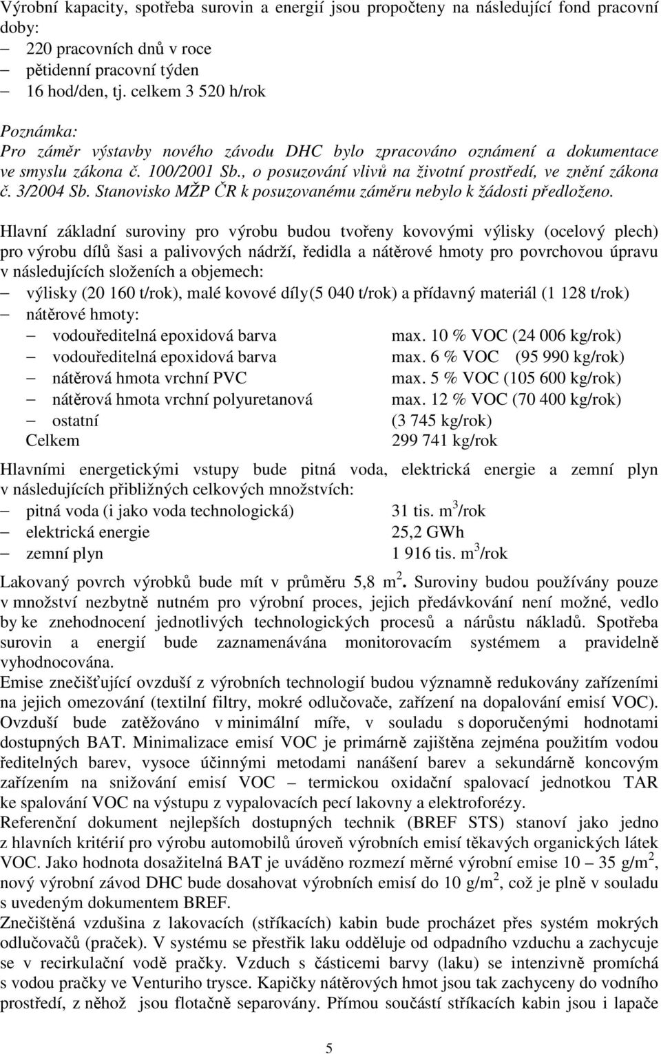 3/2004 Sb. Stanovisko MŽP ČR k posuzovanému záměru nebylo k žádosti předloženo.