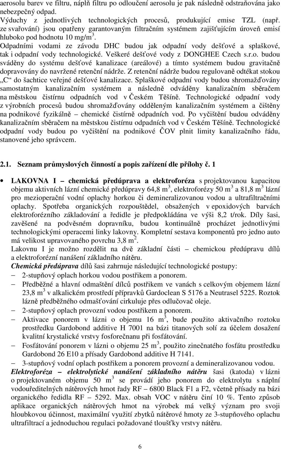 Odpadními vodami ze závodu DHC budou jak odpadní vody dešťové a splaškové, tak i odpadní vody technologické. Veškeré dešťové vody z DONGHEE Czech s.r.o. budou sváděny do systému dešťové kanalizace (areálové) a tímto systémem budou gravitačně dopravovány do navržené retenční nádrže.