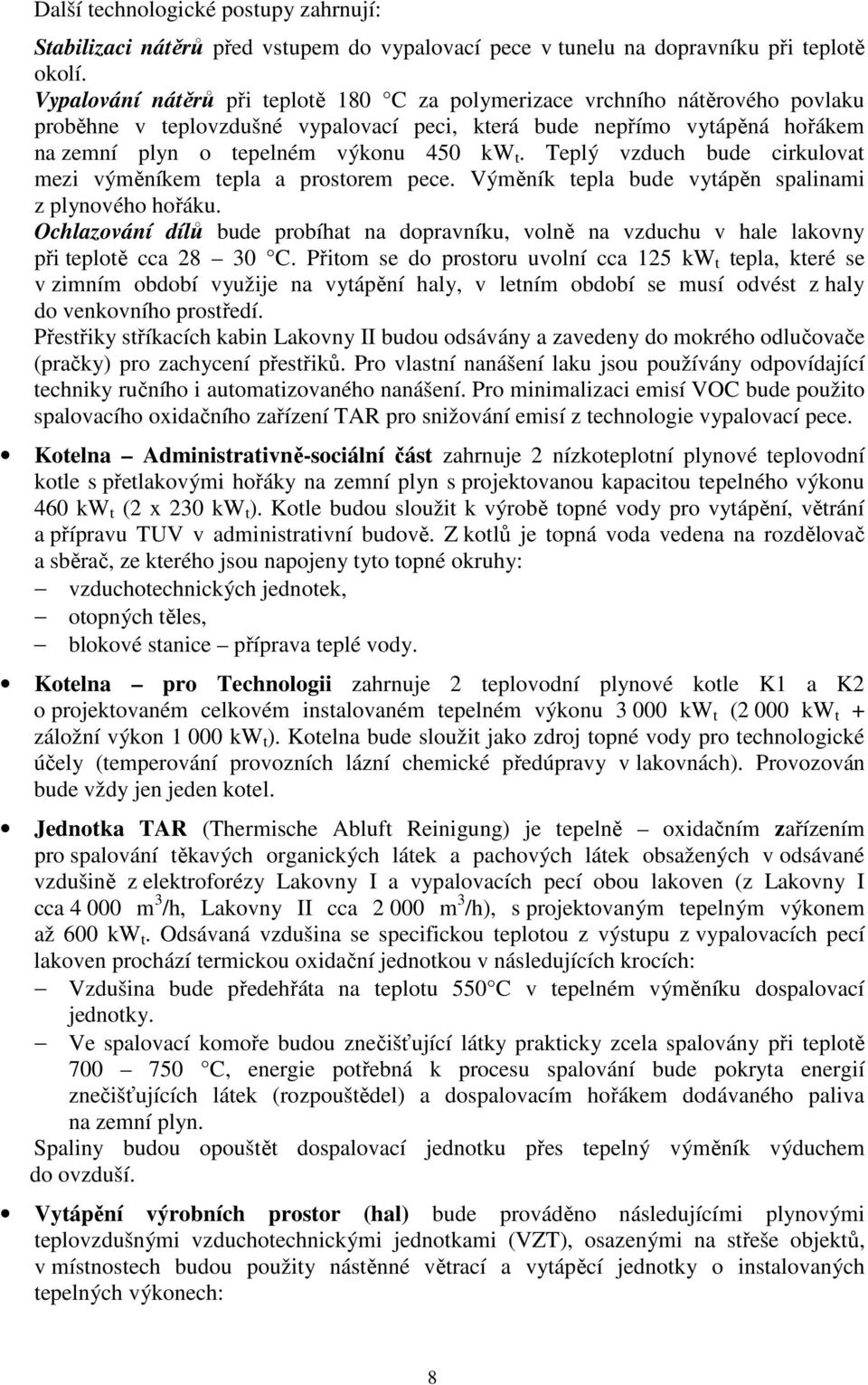 Teplý vzduch bude cirkulovat mezi výměníkem tepla a prostorem pece. Výměník tepla bude vytápěn spalinami z plynového hořáku.