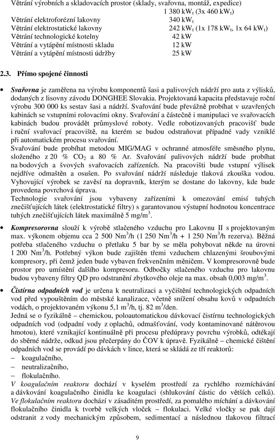 Přímo spojené činnosti Svařovna je zaměřena na výrobu komponentů šasi a palivových nádrží pro auta z výlisků, dodaných z lisovny závodu DONGHEE Slovakia.