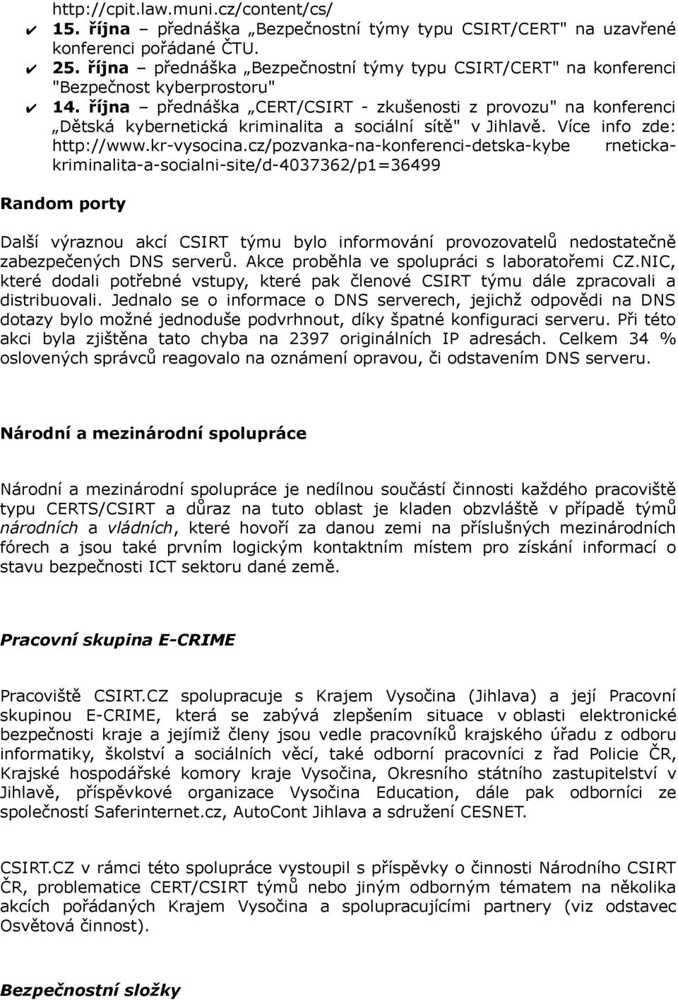 října přednáška CERT/CSIRT - zkušenosti z provozu" na konferenci Dětská kybernetická kriminalita a sociální sítě" v Jihlavě. Více info zde: http://www.kr-vysocina.