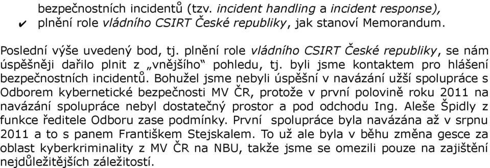 Bohužel jsme nebyli úspěšní v navázání užší spolupráce s Odborem kybernetické bezpečnosti MV ČR, protože v první polovině roku 2011 na navázání spolupráce nebyl dostatečný prostor a pod odchodu Ing.