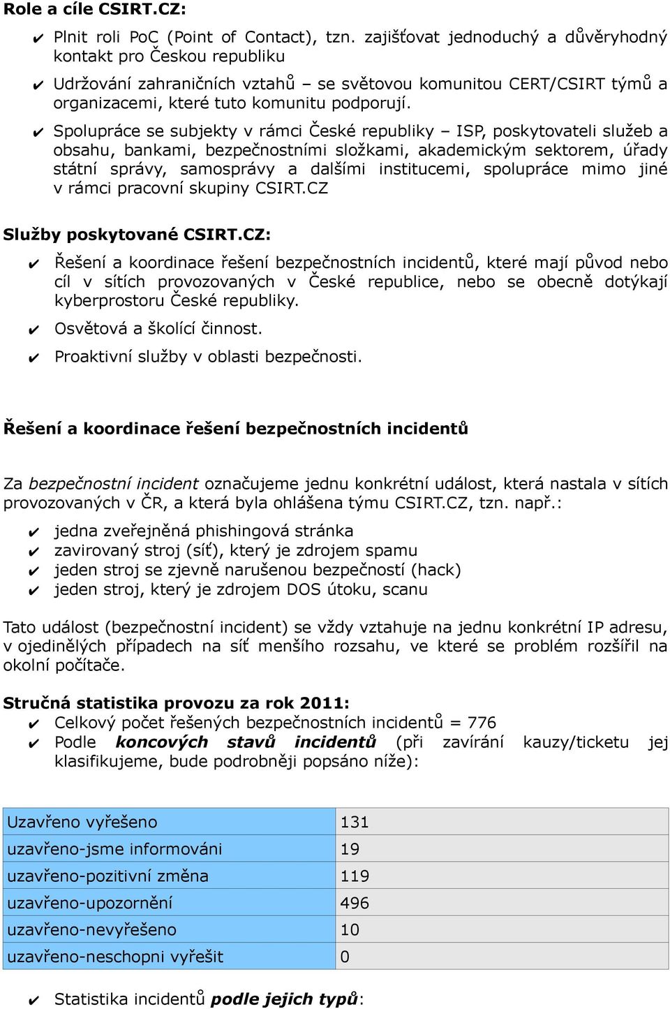 Spolupráce se subjekty v rámci České republiky ISP, poskytovateli služeb a obsahu, bankami, bezpečnostními složkami, akademickým sektorem, úřady státní správy, samosprávy a dalšími institucemi,