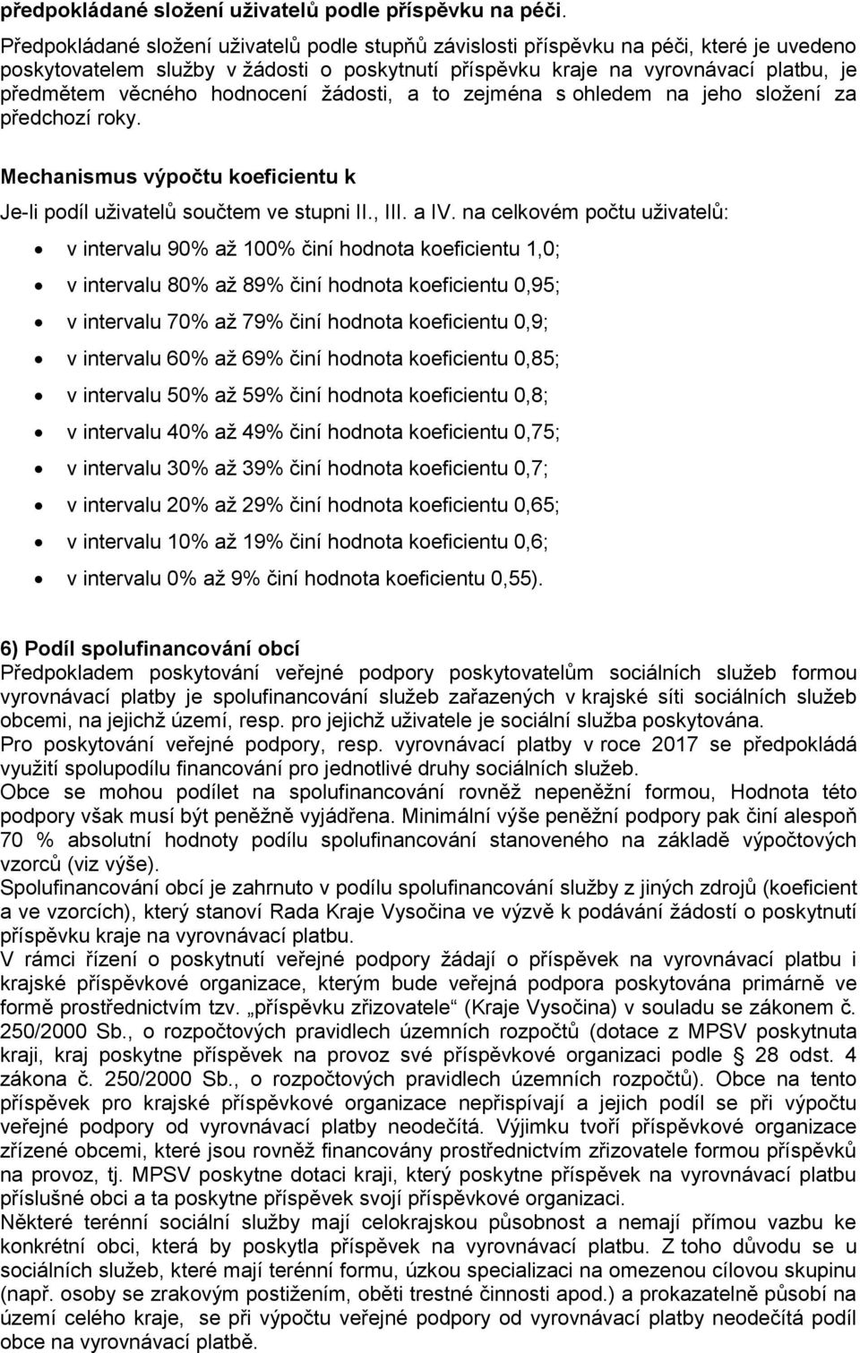 hodnocení žádosti, a to zejména s ohledem na jeho složení za předchozí roky. Mechanismus výpočtu koeficientu k Je-li podíl uživatelů součtem ve stupni II., III. a IV.