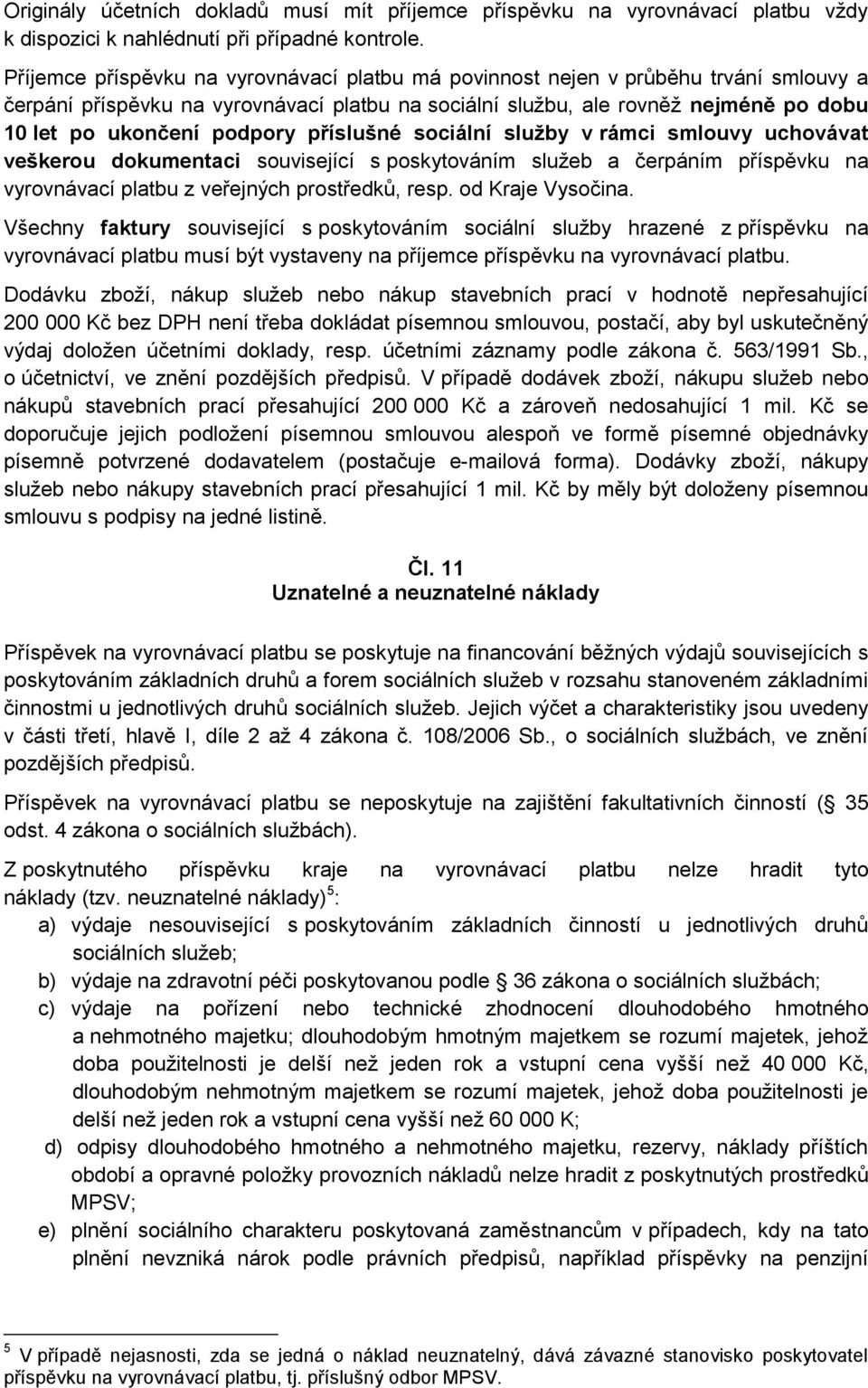 podpory příslušné sociální služby v rámci smlouvy uchovávat veškerou dokumentaci související s poskytováním služeb a čerpáním příspěvku na vyrovnávací platbu z veřejných prostředků, resp.