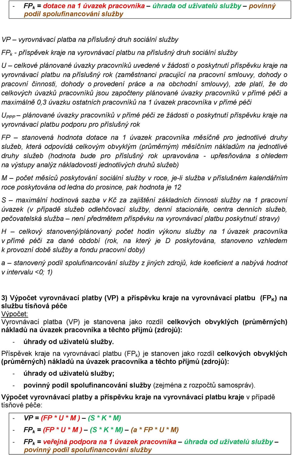 smlouvy, dohody o pracovní činnosti, dohody o provedení práce a na obchodní smlouvy), zde platí, že do celkových úvazků pracovníků jsou započteny plánované úvazky pracovníků v přímé péči a maximálně