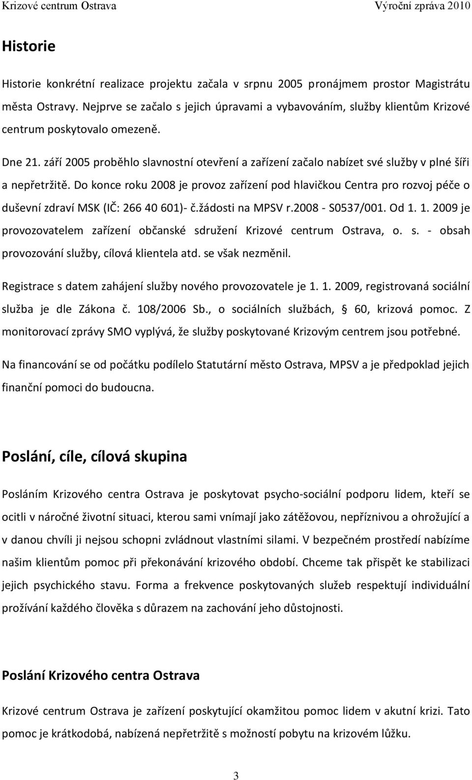 září 2005 proběhlo slavnostní otevření a zařízení začalo nabízet své služby v plné šíři a nepřetržitě.