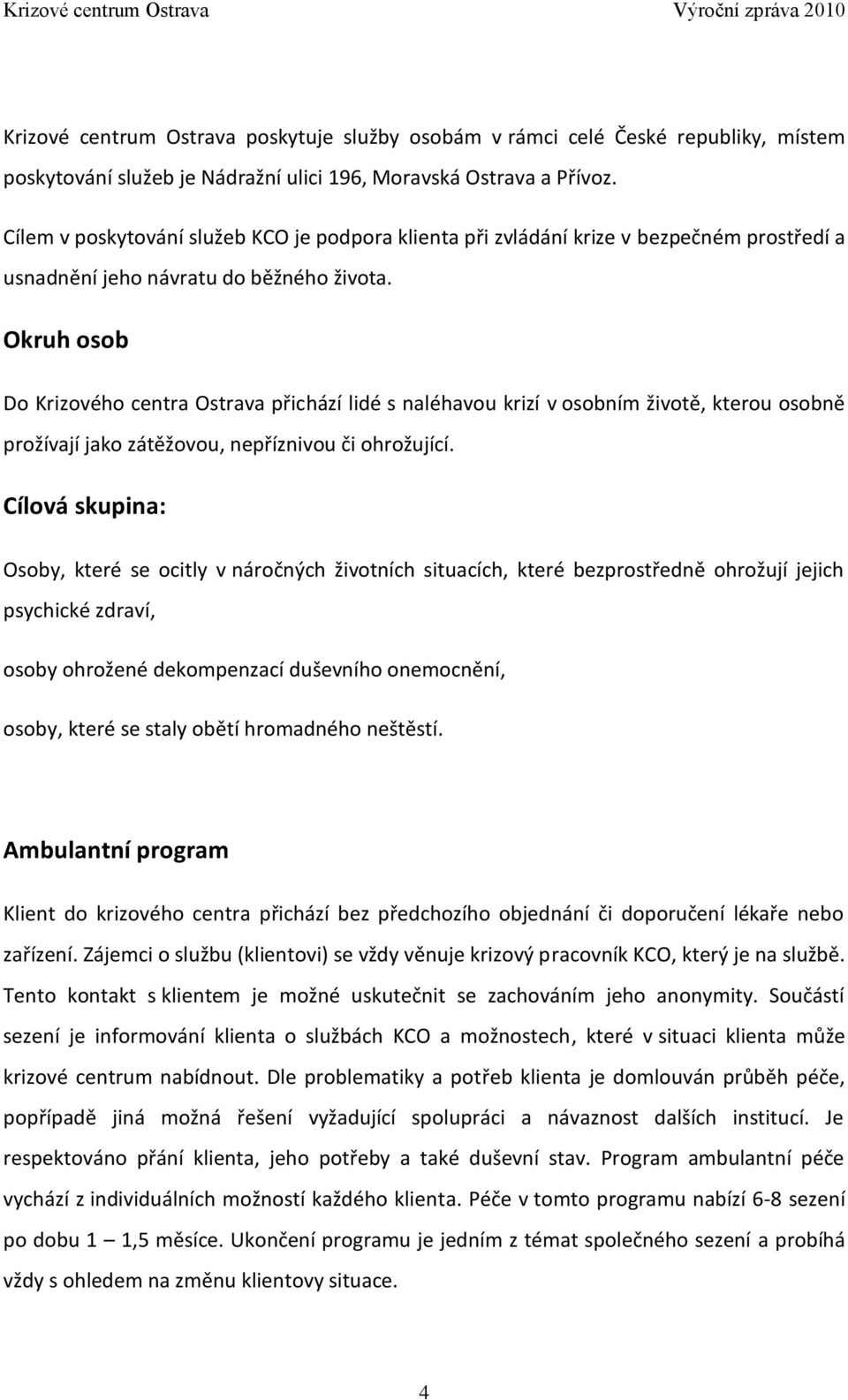 Okruh osob Do Krizového centra Ostrava přichází lidé s naléhavou krizí v osobním životě, kterou osobně prožívají jako zátěžovou, nepříznivou či ohrožující.