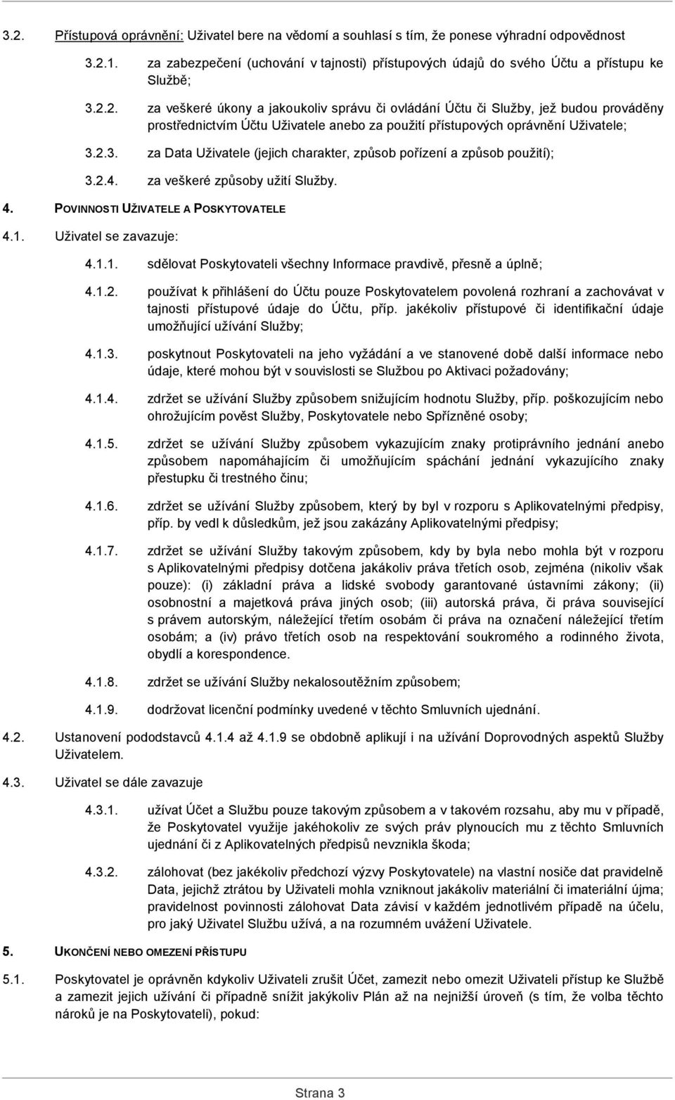 2. za veškeré úkony a jakoukoliv správu či ovládání Účtu či Služby, jež budou prováděny prostřednictvím Účtu Uživatele anebo za použití přístupových oprávnění Uživatele; 3.