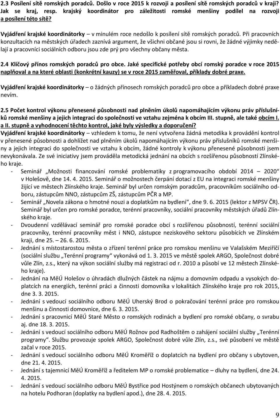 Při pracovních konzultacích na městských úřadech zaznívá argument, že všichni občané jsou si rovni, že žádné výjimky nedělají a pracovníci sociálních odboru jsou zde prý pro všechny občany města. 2.