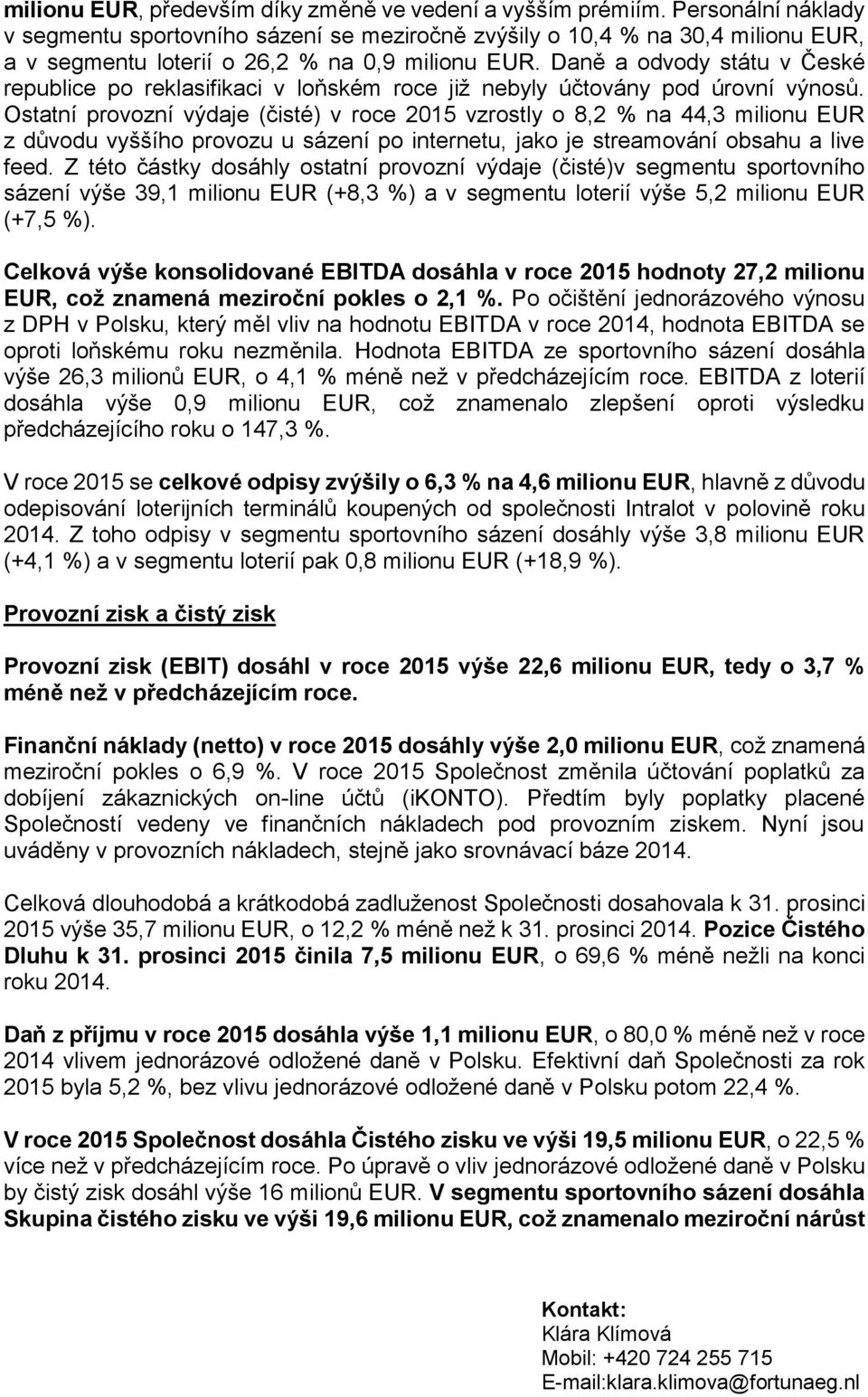 Daně a odvody státu v České republice po reklasifikaci v loňském roce již nebyly účtovány pod úrovní výnosů.