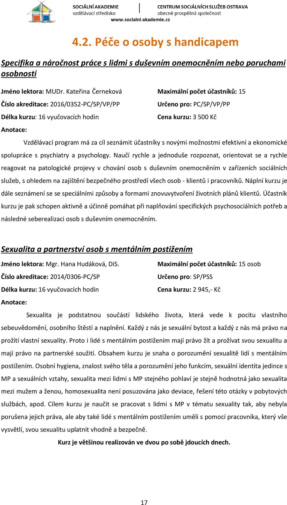 seznámit účastníky s novými možnostmi efektivní a ekonomické spolupráce s psychiatry a psychology.