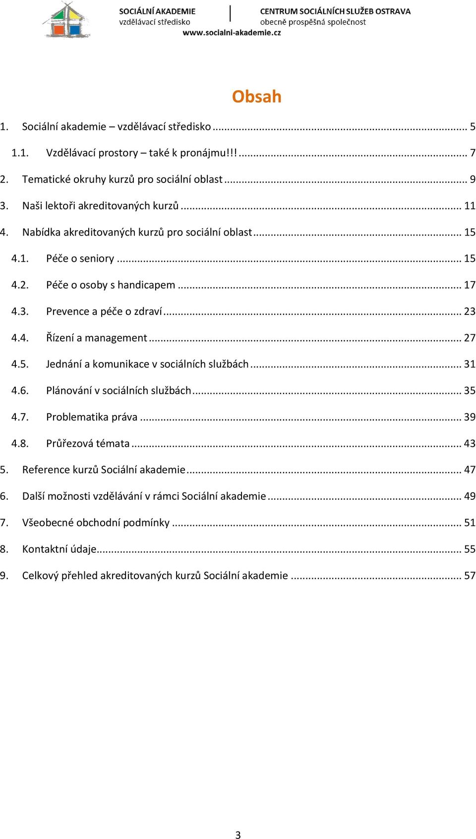 .. 27 4.5. Jednání a komunikace v sociálních službách... 31 4.6. Plánování v sociálních službách... 35 4.7. Problematika práva... 39 4.8. Průřezová témata... 43 5.