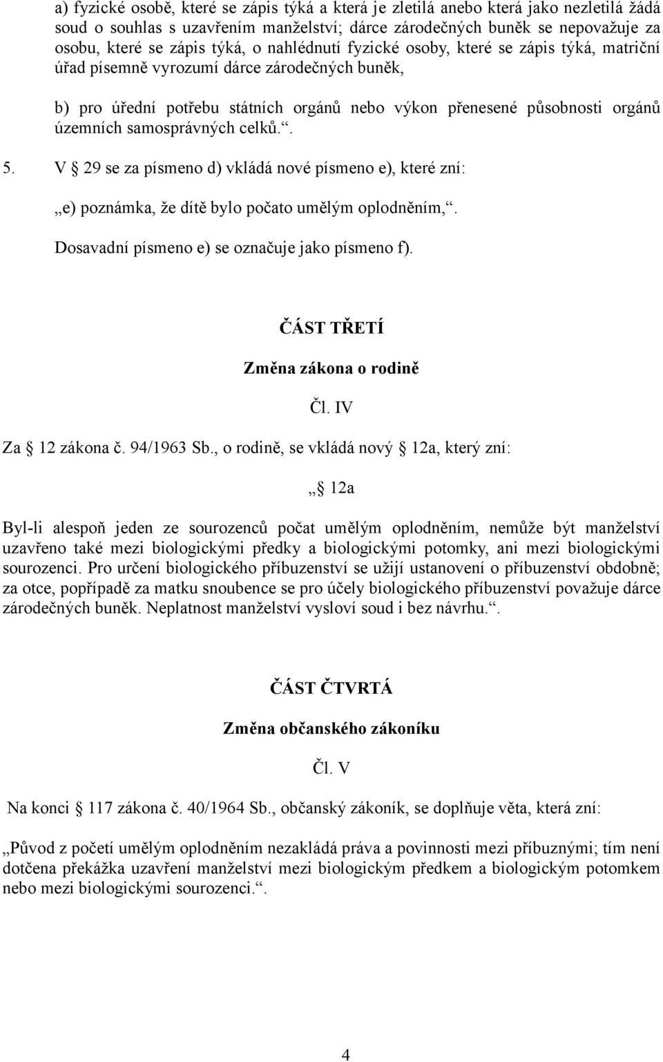 samosprávných celků.. 5. V 29 se za písmeno d) vkládá nové písmeno e), které zní: e) poznámka, že dítě bylo počato umělým oplodněním,. Dosavadní písmeno e) se označuje jako písmeno f).