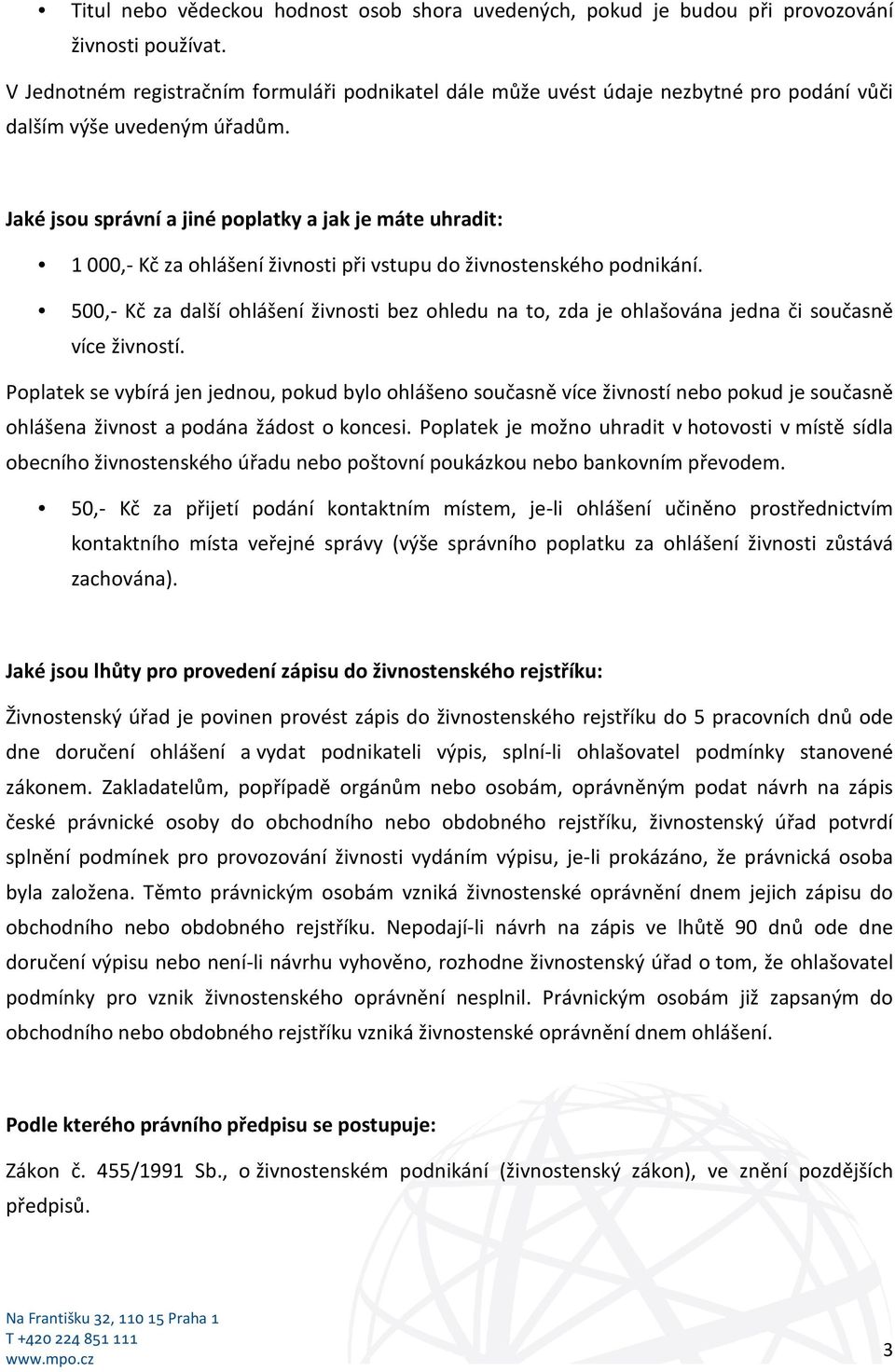 Jaké jsou správní a jiné poplatky a jak je máte uhradit: 1 000,- Kč za ohlášení živnosti při vstupu do živnostenského podnikání.